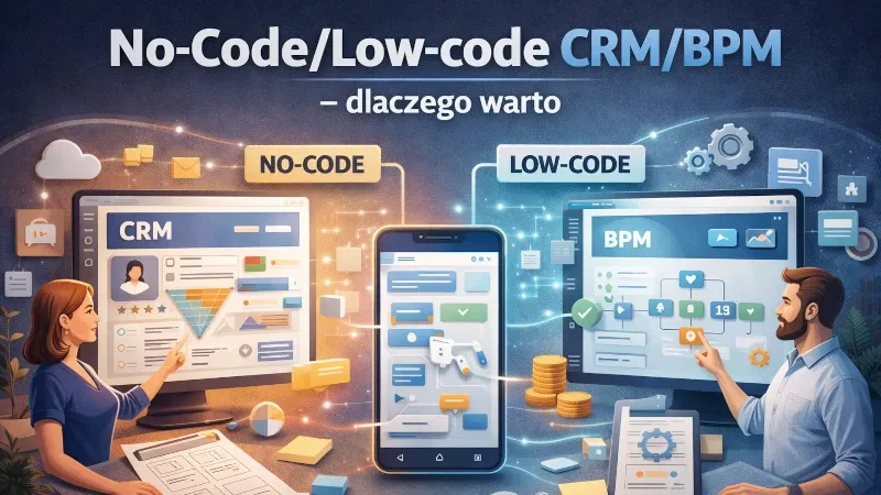 No-Code/Low-code CRM/BPM – dlaczego warto